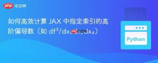 如何高效计算 JAX 中指定索引的高阶偏导数（如 df³/dx₀dx₂dx₄）