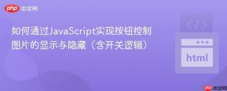 如何通过JavaScript实现按钮控制图片的显示与隐藏(含开关逻辑)