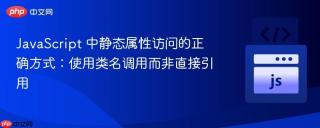 JavaScript 中静态属性访问的正确方式：使用类名调用而非直接引用
