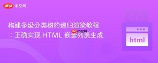 构建多级分类树的递归渲染教程：正确实现 HTML 嵌套列表生成