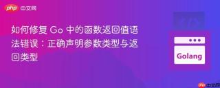 如何修复 Go 中的函数返回值语法错误：正确声明参数类型与返回类型