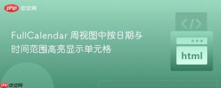 FullCalendar 周视图中按日期与时间范围高亮显示单元格