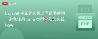 Laravel 中正确实现时间范围查询：避免使用 time 类型字段的实践指南