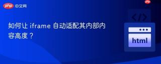 如何让 iframe 自动适配其内部内容高度？