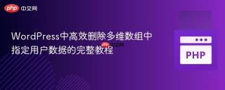 WordPress中高效删除多维数组中指定用户数据的完整教程