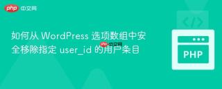 如何从 WordPress 选项数组中安全移除指定 user_id 的用户条目