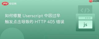 如何修复 Userscript 中因过早触发点击导致的 HTTP 405 错误