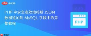 PHP 中安全高效地将新 JSON 数据追加到 MySQL 字段中的完整教程