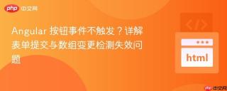 Angular 按钮事件不触发？详解表单提交与数组变更检测失效问题