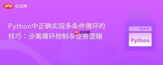 Python中正确实现多条件循环的技巧：分离循环控制与业务逻辑