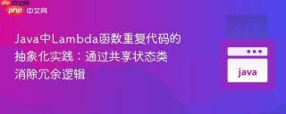 Java中Lambda函数重复代码的抽象化实践：通过共享状态类消除冗余逻辑