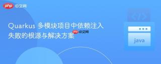Quarkus 多模块项目中依赖注入失败的根源与解决方案