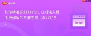 如何精准识别 HTML 日期输入框中被修改的日期字段（年/月/日）