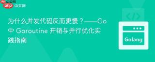 为什么并发代码反而更慢？——Go中 Goroutine 开销与并行优化实践指南