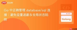 Go 中正确管理 database/sql 连接：避免变量遮蔽与全局状态陷阱

