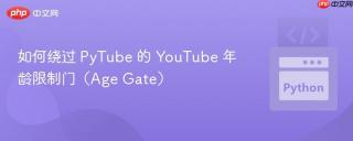 如何绕过 PyTube 的 YouTube 年龄限制门（Age Gate）
