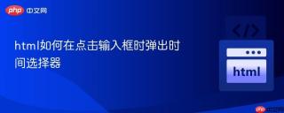 html如何在点击输入框时弹出时间选择器