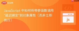 javascript 中如何将带参函数调用“延迟绑定”到对象属性(而非立即执行)