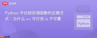 Python 中比较回调函数的正确方式：为什么 == 可行而 is 不可靠