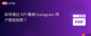 如何通过 API 撤销 Instagram 用户授权权限？