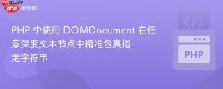 PHP 中使用 DOMDocument 在任意深度文本节点中精准包裹指定字符串
