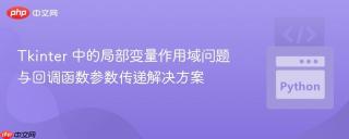 Tkinter 中的局部变量作用域问题与回调函数参数传递解决方案