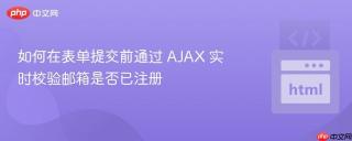 如何在表单提交前通过 AJAX 实时校验邮箱是否已注册