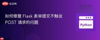 如何修复 Flask 表单提交不触发 POST 请求的问题