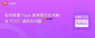 如何修复 Flask 表单提交后未触发 POST 请求的问题