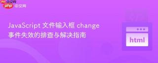 JavaScript 文件输入框 change 事件失效的排查与解决指南