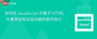 如何在 JavaScript 中基于 HTML 元素存在性实现功能的条件执行
