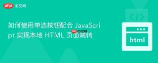 如何使用单选按钮配合 JavaScript 实现本地 HTML 页面跳转