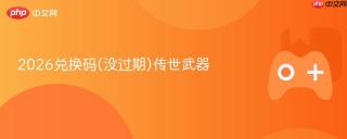 2026兑换码(没过期)传世武器