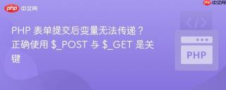 PHP 表单提交后变量无法传递？正确使用 $_POST 与 $_GET 是关键