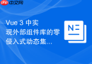 Vue 3 中实现外部组件库的零侵入式动态集成方案