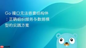 Go 接口无法嵌套结构体：正确组织服务与数据模型的实践方案
