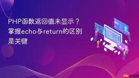 PHP函数返回值未显示？掌握echo与return的区别是关键