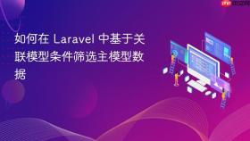 如何在 Laravel 中基于关联模型条件筛选主模型数据