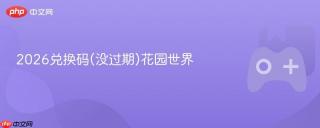2026兑换码(没过期)花园世界