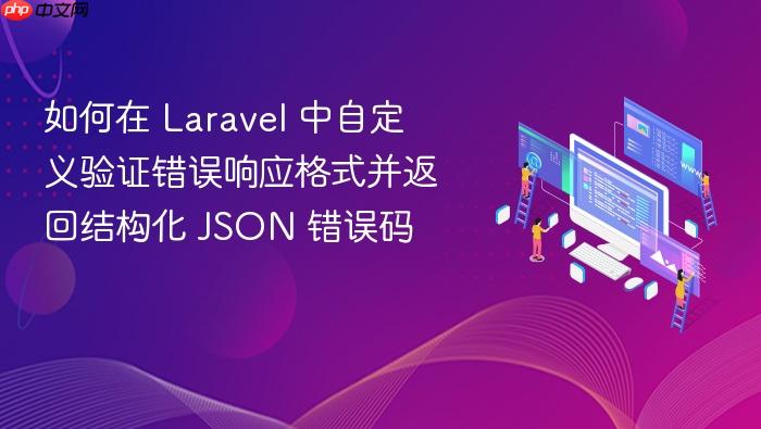 如何在 Laravel 中自定义验证错误响应格式并返回结构化 JSON 错误码