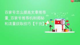 百家号怎么提高文章推荐量_百家号推荐机制揭秘和流量获取技巧【干货】