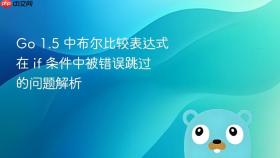 Go 1.5 中布尔比较表达式在 if 条件中被错误跳过的问题解析