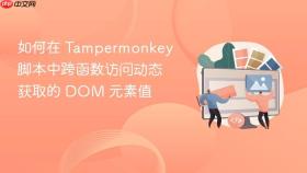 如何在 Tampermonkey 脚本中跨函数访问动态获取的 DOM 元素值
