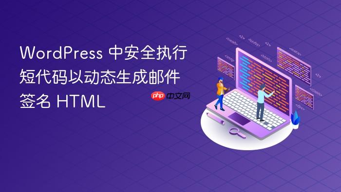 WordPress 中安全执行短代码以动态生成邮件签名 HTML