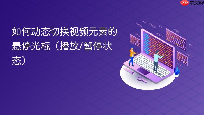 如何动态切换视频元素的悬停光标(播放/暂停状态)