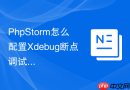 PhpStorm怎么配置Xdebug断点调试_PhpStorm如何设置Xdebug进行PHP代码调试【指南】