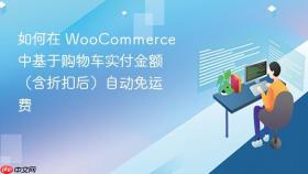 如何在 WooCommerce 中基于购物车实付金额(含折扣后)自动免运费