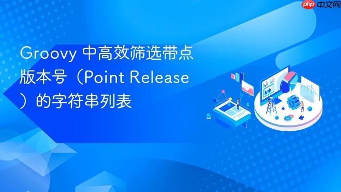 Groovy 中高效筛选带点版本号(Point Release)的字符串列表