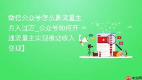 微信公众号怎么靠流量主月入过万_公众号如何开通流量主实现被动收入【变现】