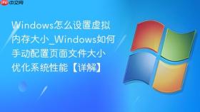 windows怎么设置虚拟内存大小_windows如何手动配置页面文件大小优化系统性能【详解】